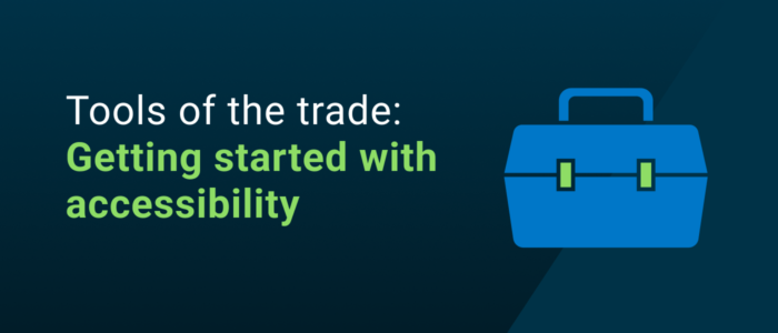 Tools of the trade: Getting started with accessibility